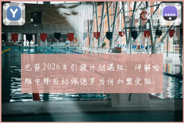 巴萨2026年引援计划遇阻:详解哈维中锋目标佩德罗为何加盟受阻,阿隆索态度成关键