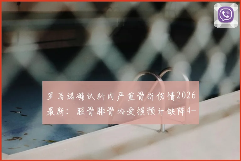 罗马诺确认科内严重骨折伤情2026最新：胫骨腓骨均受损预计缺阵4-5个月，重伤对球队有何影响？康复时间线解析