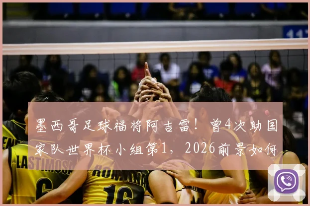 墨西哥足球福将阿吉雷！曾4次助国家队世界杯小组第1，2026前景如何？